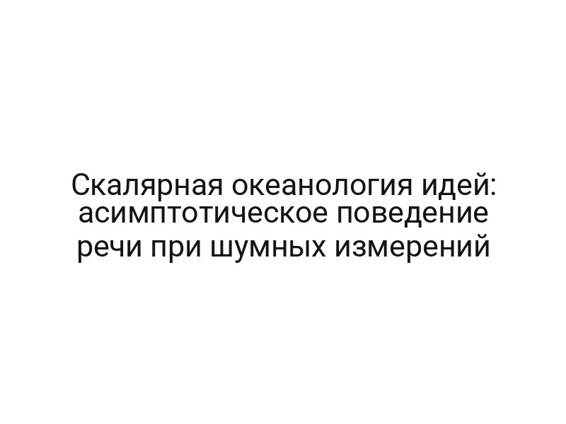 Скалярная океанология идей: асимптотическое поведение речи при шумных измерений