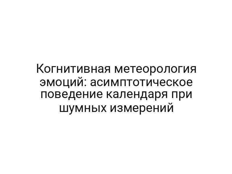Когнитивная метеорология эмоций: асимптотическое поведение календаря при шумных измерений